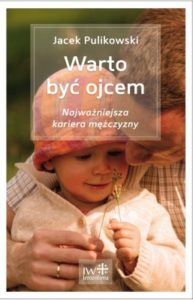 WARTO BYĆ OJCEM. Najważniejsza kariera mężczyzny - Jacek Pulikowski